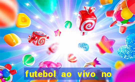 futebol ao vivo no celular futemax